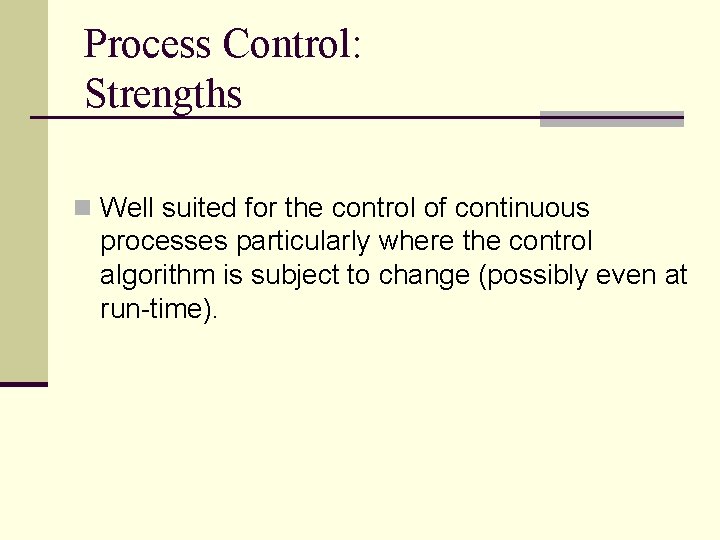 Process Control: Strengths n Well suited for the control of continuous processes particularly where