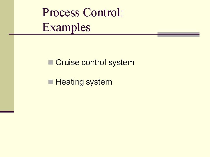 Process Control: Examples n Cruise control system n Heating system 