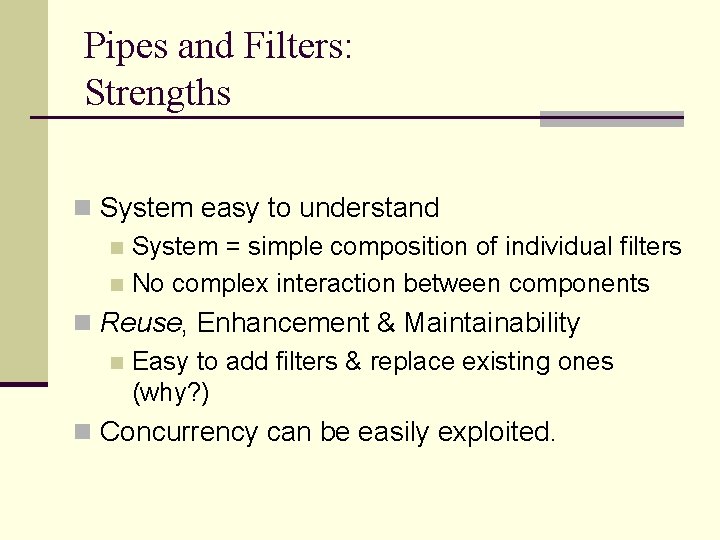 Pipes and Filters: Strengths n System easy to understand n System = simple composition