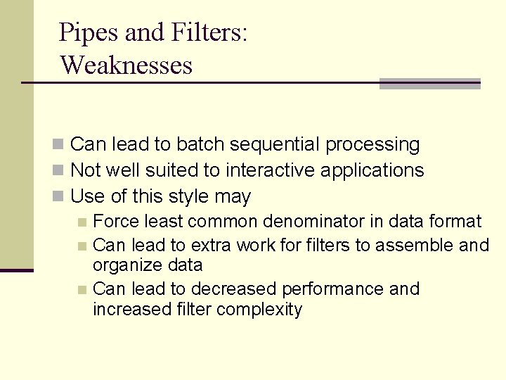 Pipes and Filters: Weaknesses n Can lead to batch sequential processing n Not well