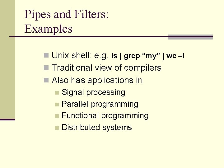 Pipes and Filters: Examples n Unix shell: e. g. ls | grep “my” |