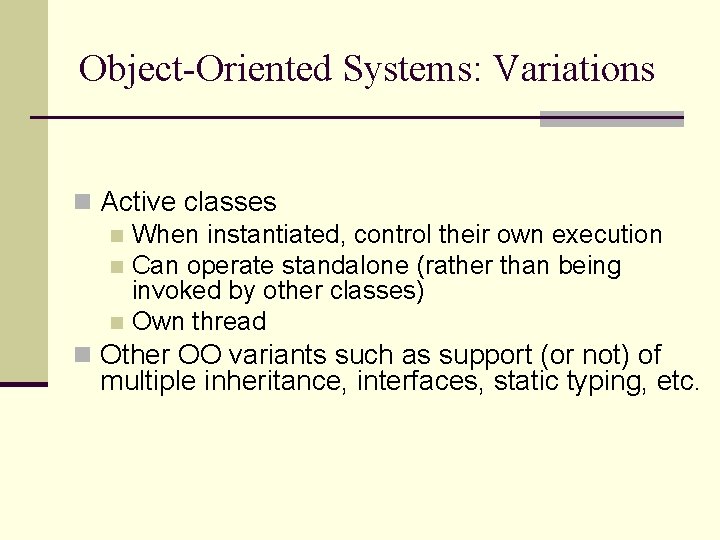 Object-Oriented Systems: Variations n Active classes n When instantiated, control their own execution n