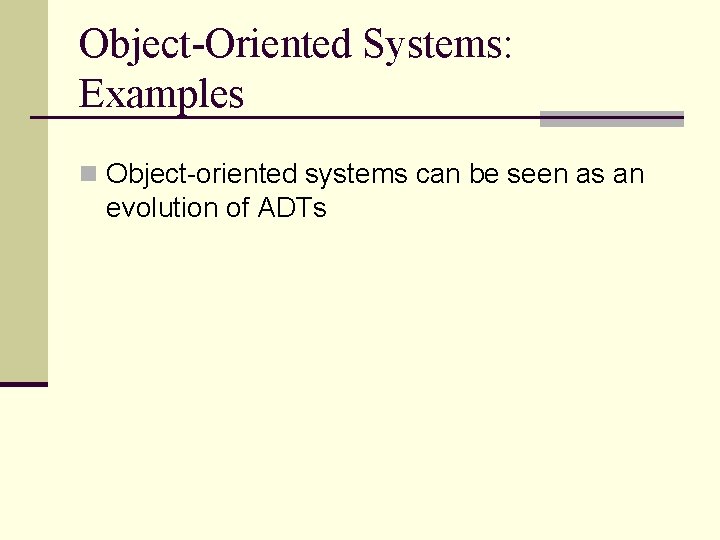 Object-Oriented Systems: Examples n Object-oriented systems can be seen as an evolution of ADTs