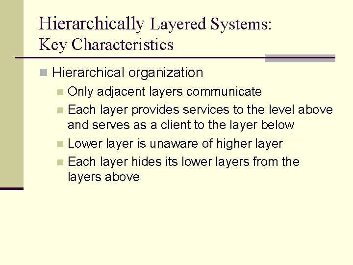 Hierarchically Layered Systems: Key Characteristics n Hierarchical organization n Only adjacent layers communicate n