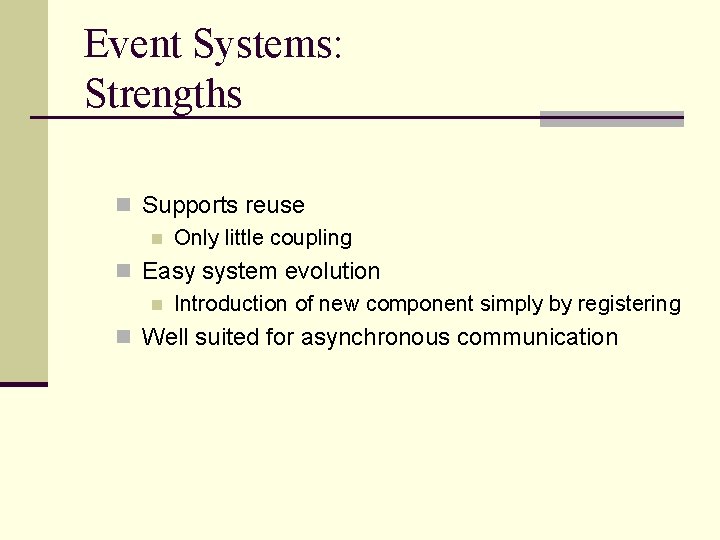 Event Systems: Strengths n Supports reuse n Only little coupling n Easy system evolution