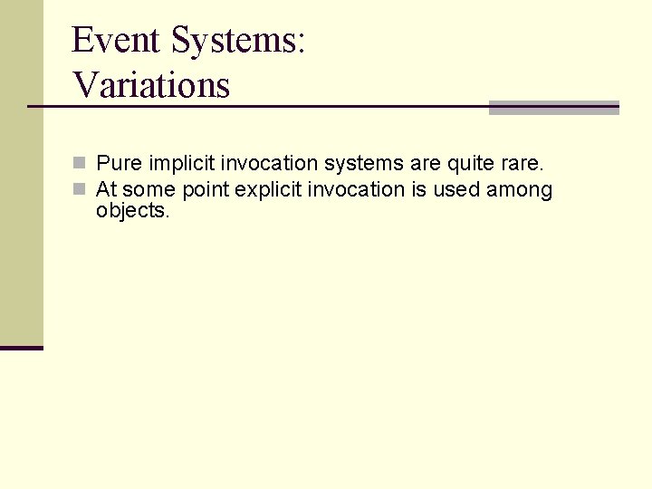 Event Systems: Variations n Pure implicit invocation systems are quite rare. n At some