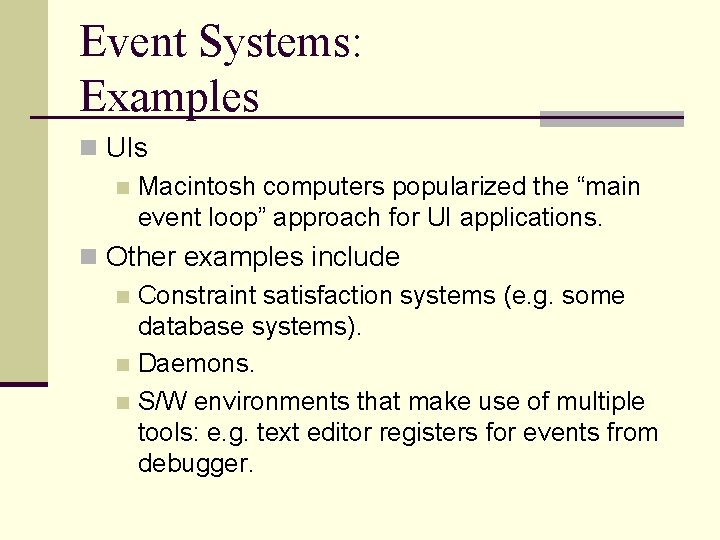 Event Systems: Examples n UIs n Macintosh computers popularized the “main event loop” approach