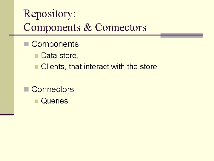 Repository: Components & Connectors n Components n Data store, n Clients, that interact with