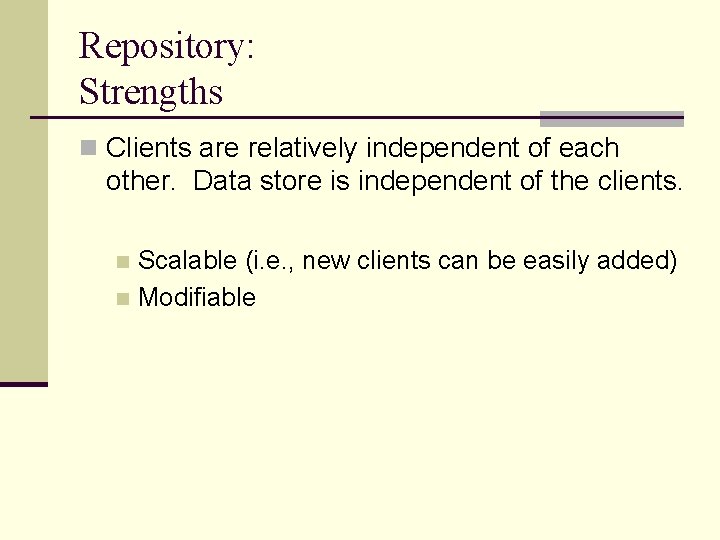 Repository: Strengths n Clients are relatively independent of each other. Data store is independent