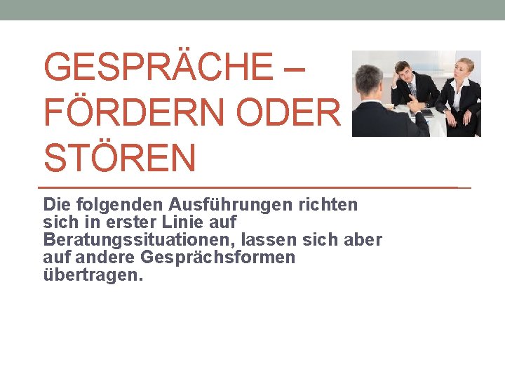 GESPRÄCHE – FÖRDERN ODER STÖREN Die folgenden Ausführungen richten sich in erster Linie auf