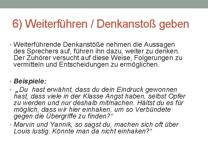 6) Weiterführen / Denkanstoß geben • Weiterführende Denkanstöße nehmen die Aussagen des Sprechers auf,