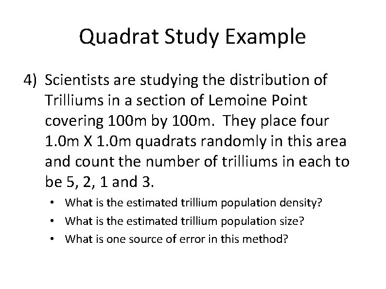 Quadrat Study Example 4) Scientists are studying the distribution of Trilliums in a section