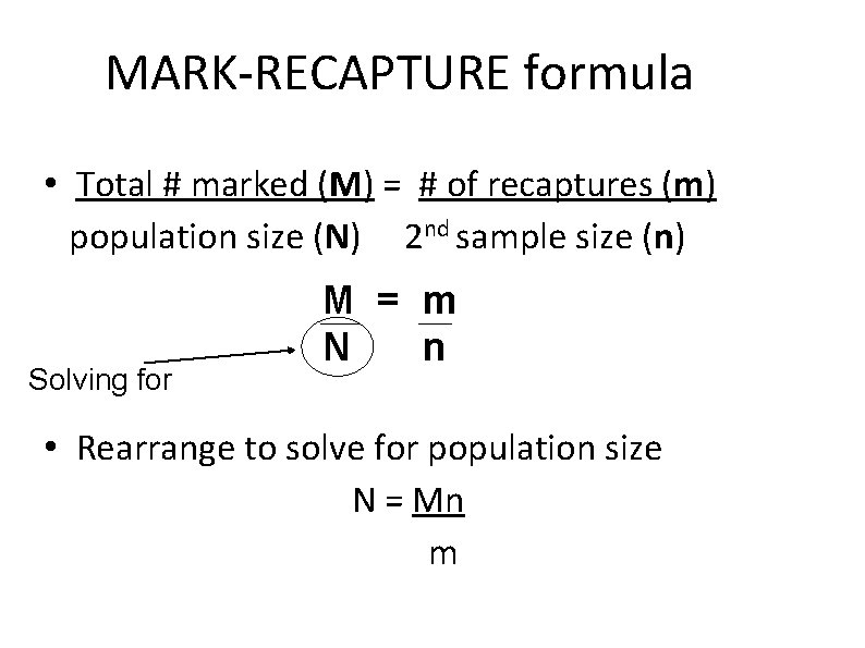 MARK-RECAPTURE formula • Total # marked (M) = # of recaptures (m) population size