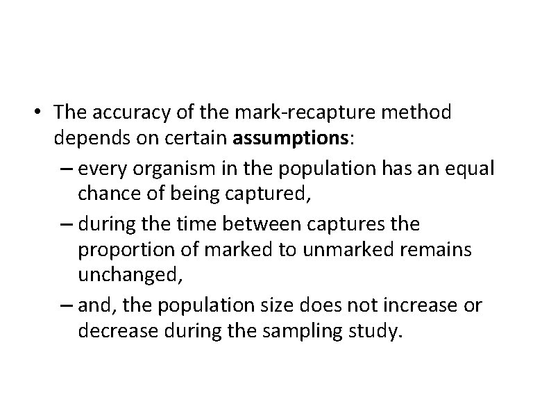  • The accuracy of the mark-recapture method depends on certain assumptions: – every