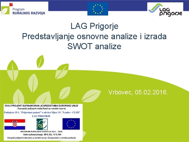 LAG Prigorje Predstavljanje osnovne analize i izrada SWOT analize Vrbovec, 05. 02. 2016. 