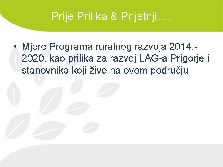 Prije Prilika & Prijetnji…. • Mjere Programa ruralnog razvoja 2014. 2020. kao prilika za