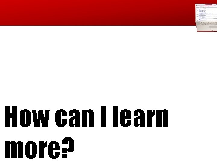 How can I learn more? How can I learn more?