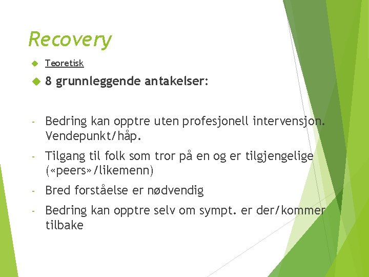 Recovery Teoretisk 8 grunnleggende antakelser: - Bedring kan opptre uten profesjonell intervensjon. Vendepunkt/håp. -