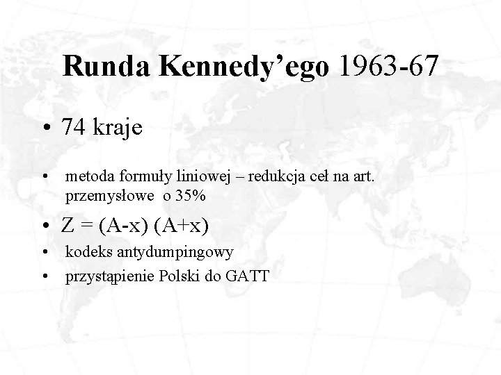 Runda Kennedy’ego 1963 -67 • 74 kraje • metoda formuły liniowej – redukcja ceł