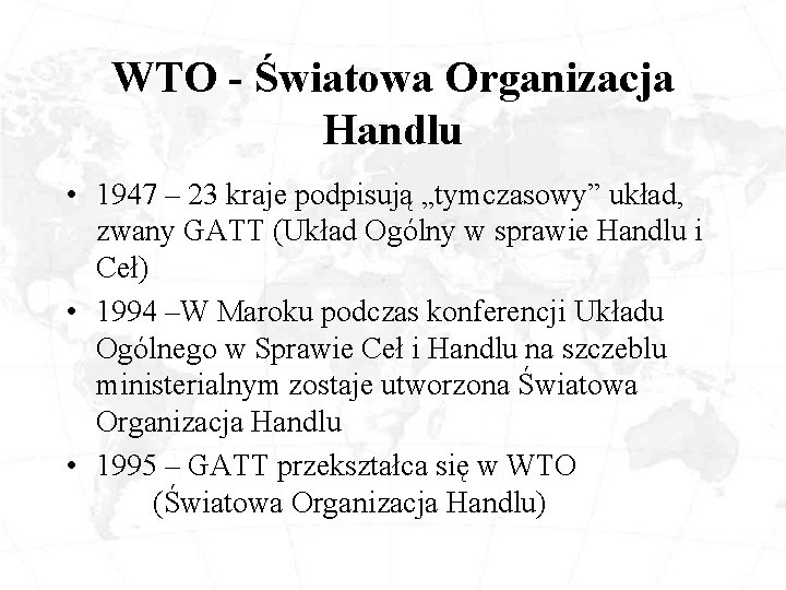 WTO - Światowa Organizacja Handlu • 1947 – 23 kraje podpisują „tymczasowy” układ, zwany