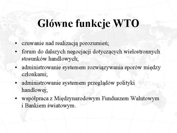 Główne funkcje WTO • czuwanie nad realizacją porozumień; • forum do dalszych negocjacji dotyczących