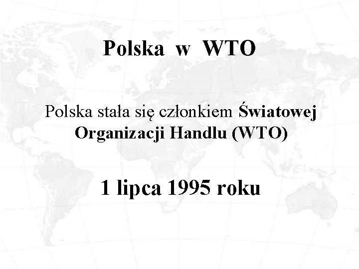 Polska w WTO Polska stała się członkiem Światowej Organizacji Handlu (WTO) 1 lipca 1995