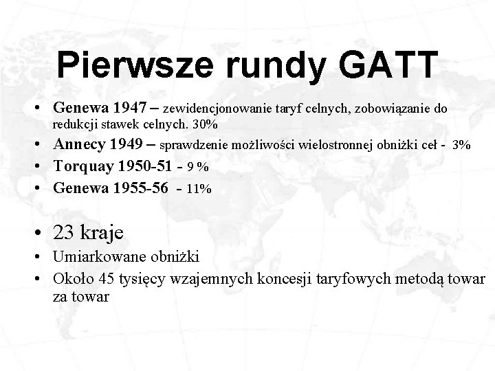 Pierwsze rundy GATT • Genewa 1947 – zewidencjonowanie taryf celnych, zobowiązanie do redukcji stawek