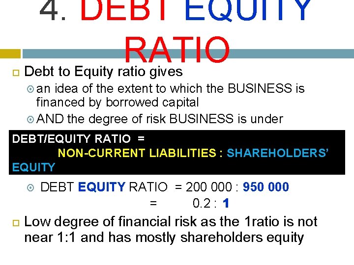 4. DEBT EQUITY RATIO Debt to Equity ratio gives an idea of the 4. DEBT EQUITY RATIO Debt to Equity ratio gives an idea of the