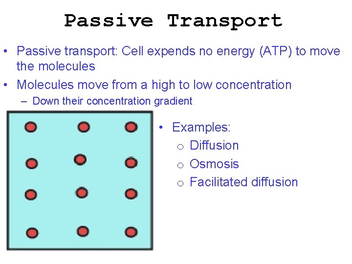 Passive Transport • Passive transport: Cell expends no energy (ATP) to move the molecules