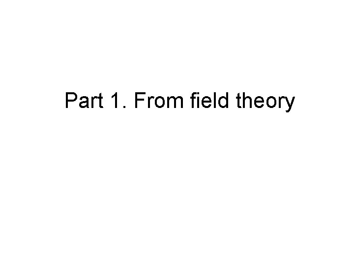 Part 1. From field theory 