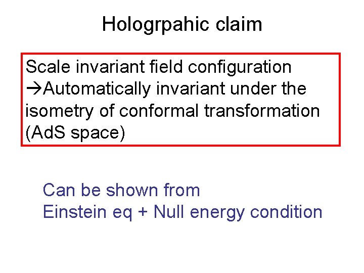 Hologrpahic claim Scale invariant field configuration Automatically invariant under the isometry of conformal transformation