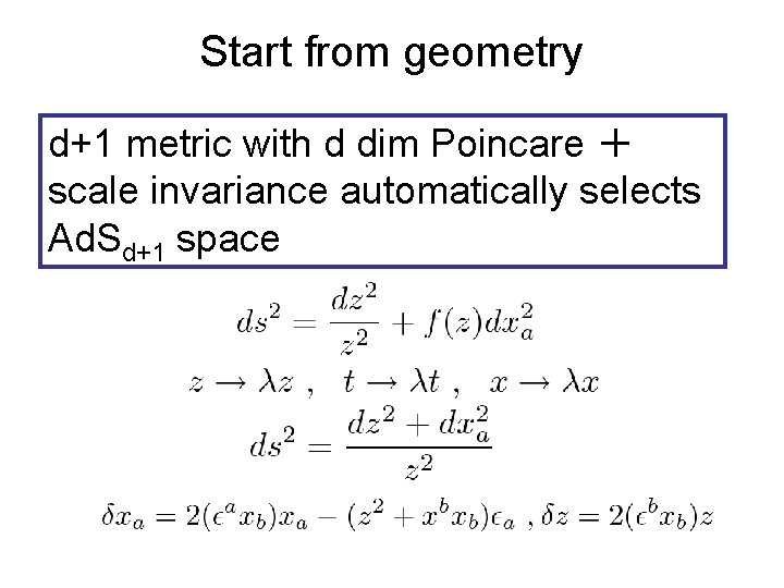 Start from geometry d+1 metric with d dim Poincare ＋ scale invariance automatically selects
