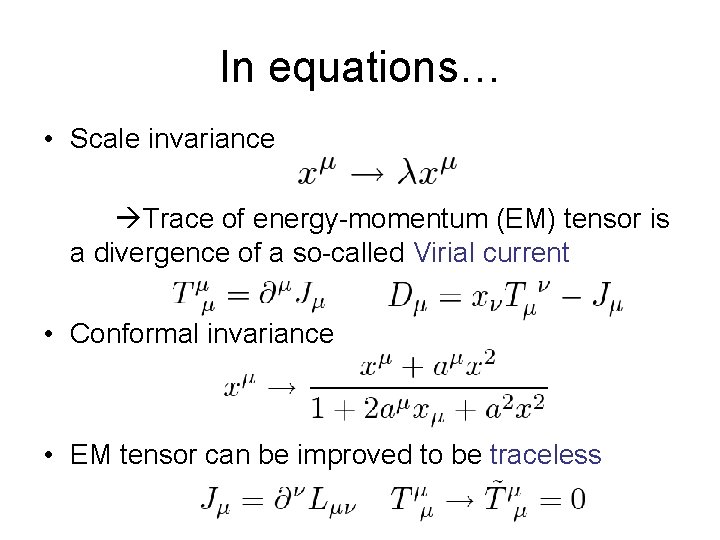 In equations… • Scale invariance Trace of energy-momentum (EM) tensor is a divergence of