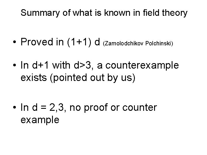 Summary of what is known in field theory • Proved in (1+1) d (Zamolodchikov