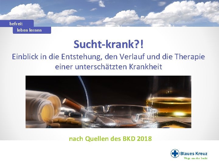 befreit leben lernen Sucht-krank? ! Einblick in die Entstehung, den Verlauf und die Therapie