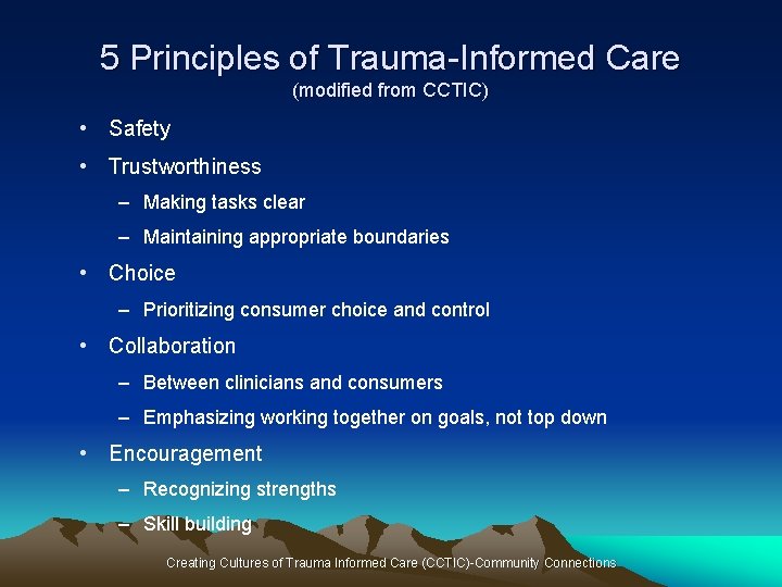 5 Principles of Trauma-Informed Care (modified from CCTIC) • Safety • Trustworthiness – Making