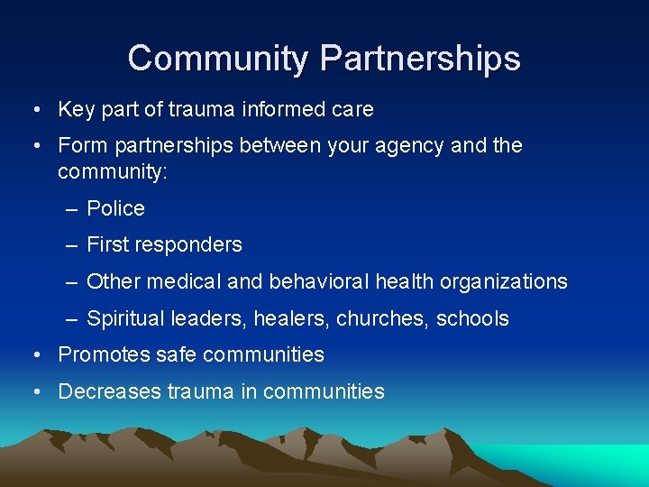 Community Partnerships • Key part of trauma informed care • Form partnerships between your