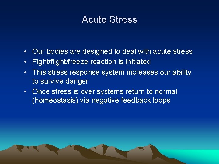 Acute Stress • Our bodies are designed to deal with acute stress • Fight/flight/freeze