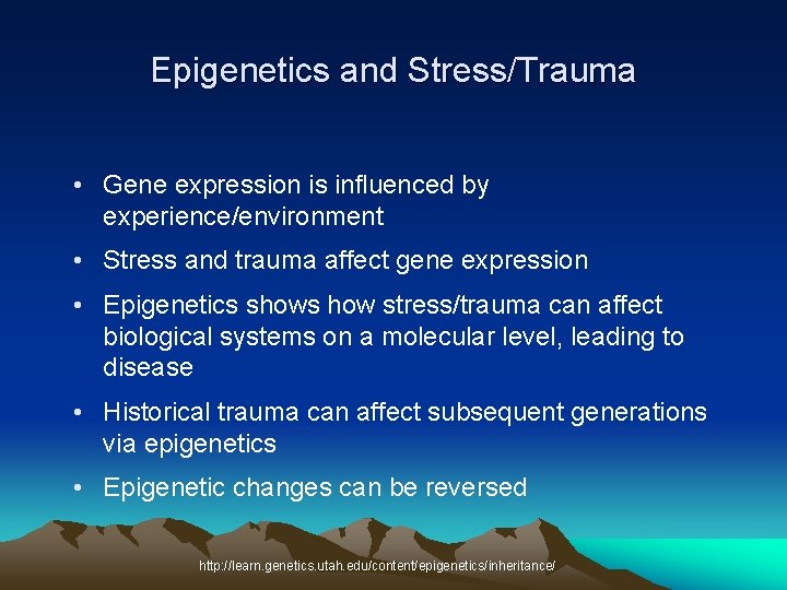 Epigenetics and Stress/Trauma • Gene expression is influenced by experience/environment • Stress and trauma