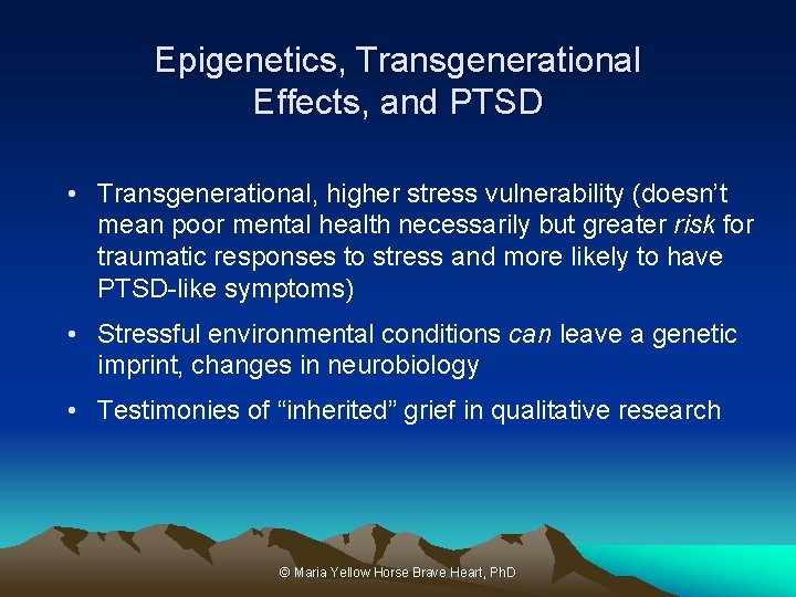 Epigenetics, Transgenerational Effects, and PTSD • Transgenerational, higher stress vulnerability (doesn’t mean poor mental