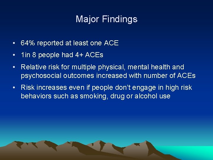 Major Findings • 64% reported at least one ACE • 1 in 8 people