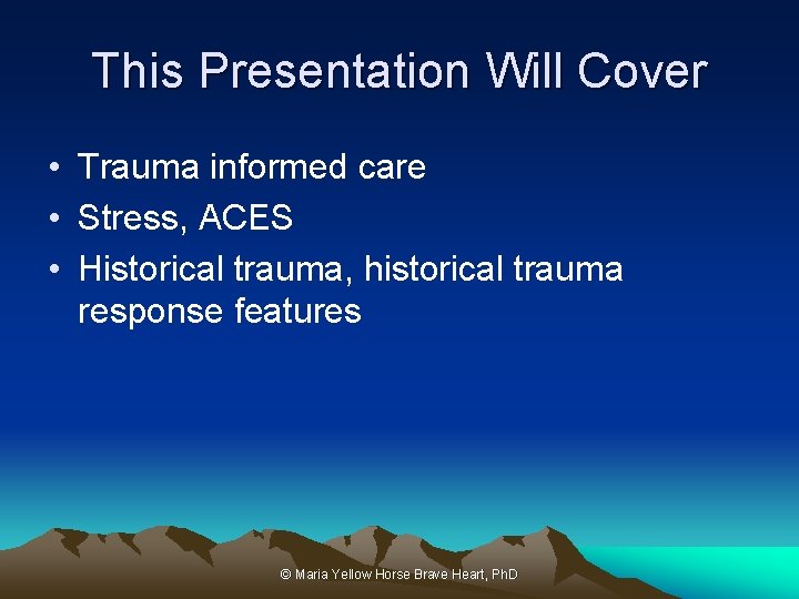 This Presentation Will Cover • Trauma informed care • Stress, ACES • Historical trauma,