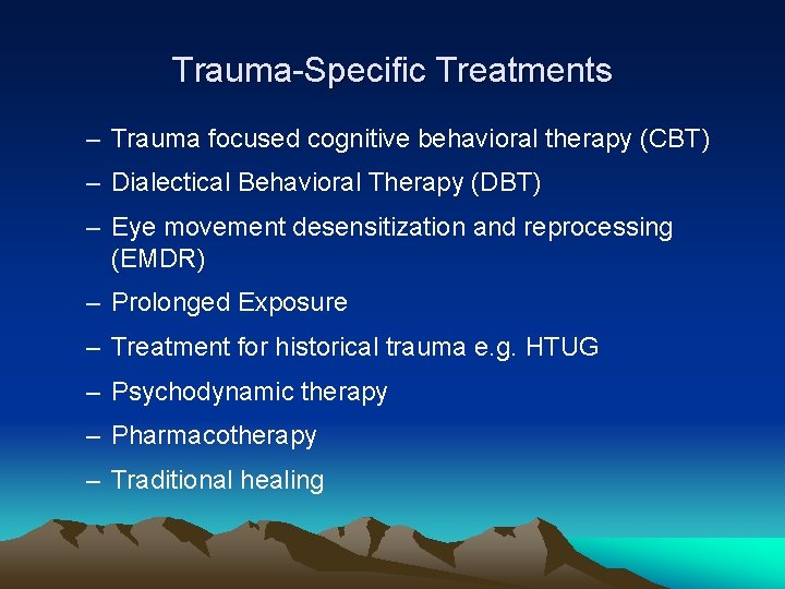 Trauma-Specific Treatments – Trauma focused cognitive behavioral therapy (CBT) – Dialectical Behavioral Therapy (DBT)