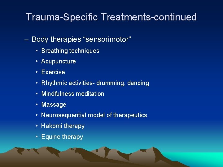 Trauma-Specific Treatments-continued – Body therapies “sensorimotor” • Breathing techniques • Acupuncture • Exercise •