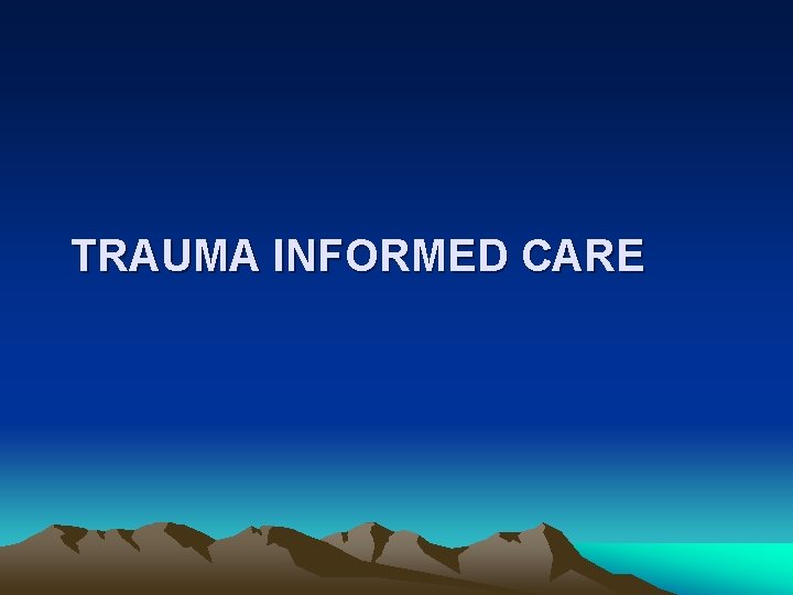TRAUMA INFORMED CARE 