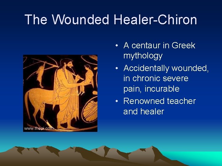 The Wounded Healer-Chiron • A centaur in Greek mythology • Accidentally wounded, in chronic