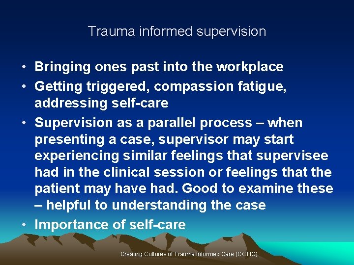 Trauma informed supervision • Bringing ones past into the workplace • Getting triggered, compassion