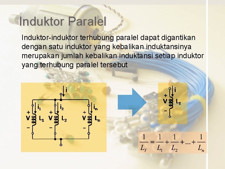 Induktor Paralel Induktor-induktor terhubung paralel dapat digantikan dengan satu induktor yang kebalikan induktansinya merupakan