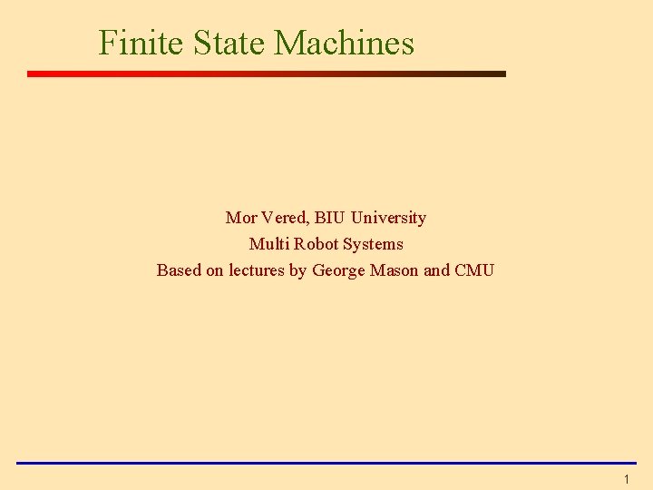 Finite State Machines Mor Vered, BIU University Multi Robot Systems Based on lectures by
