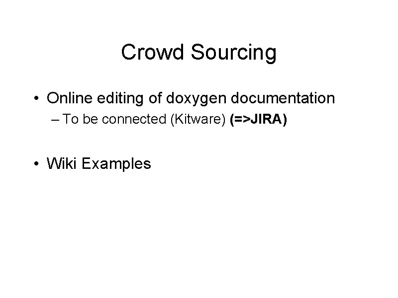 Crowd Sourcing • Online editing of doxygen documentation – To be connected (Kitware) (=>JIRA)